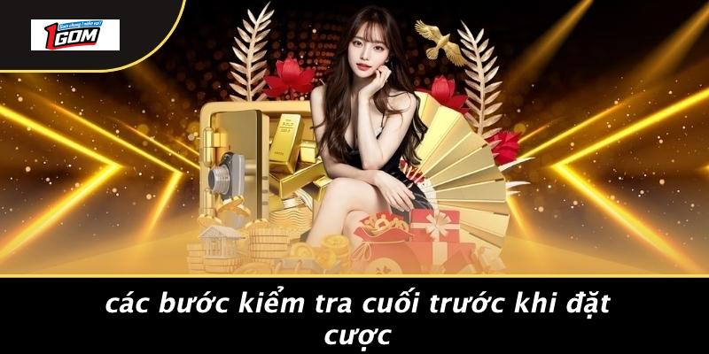 Các bước kiểm tra cuối trước khi đặt cược
