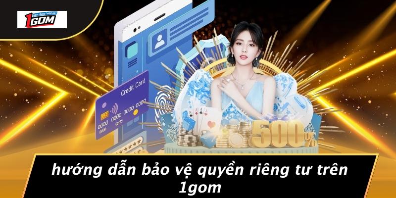 Hướng dẫn bảo vệ quyền riêng tư trên 1gom