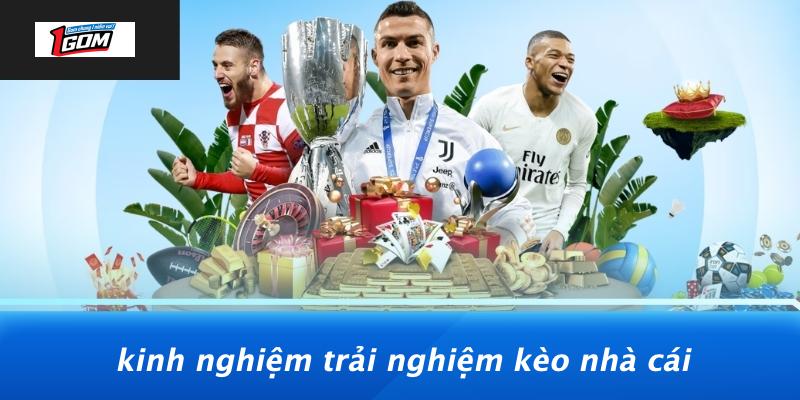 Kinh nghiệm trải nghiệm kèo nhà cái