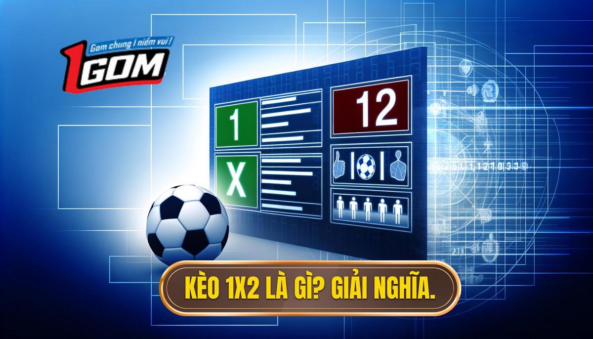 Kèo 1X2 là gì_ Giải mã định nghĩa cơ bản nhất