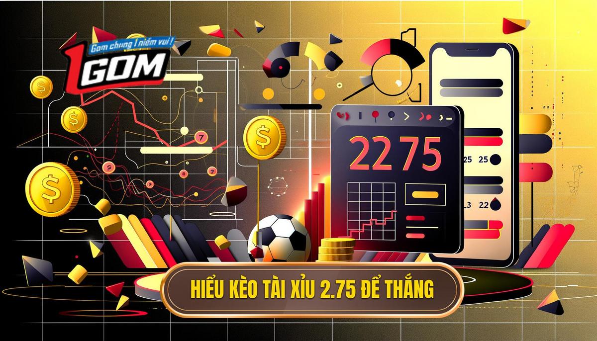 Kèo tài xỉu 2.75 là gì Hiểu đúng bản chất để thắng lớn