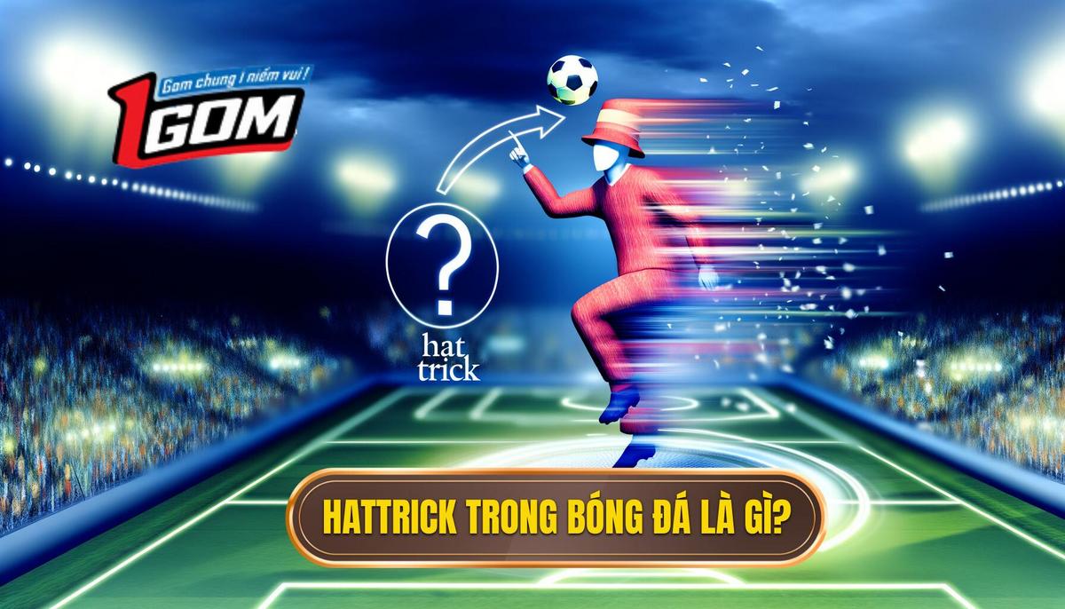  Hattrick trong bóng đá là gì_