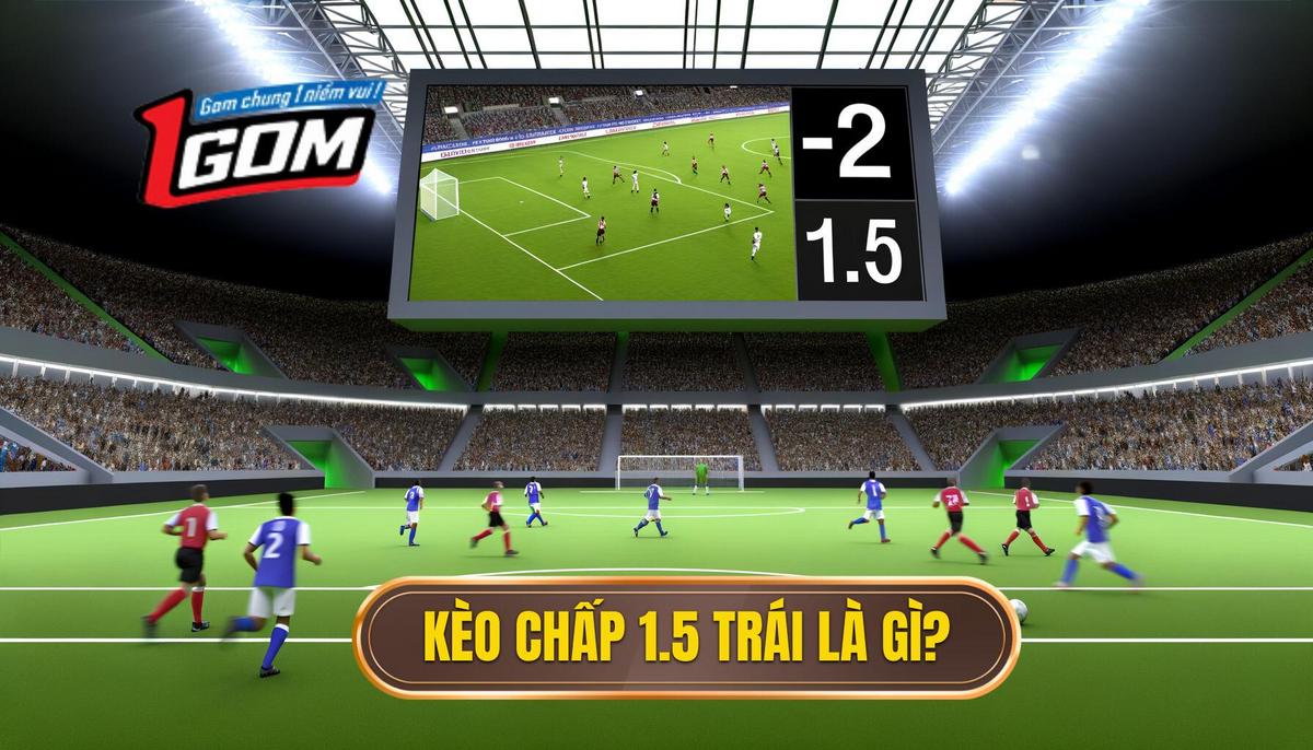 Định Nghĩa Cơ Bản_ Kèo Chấp 1.5 Trái Là Gì_