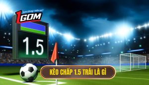 Kèo chấp 1.5 trái là gì