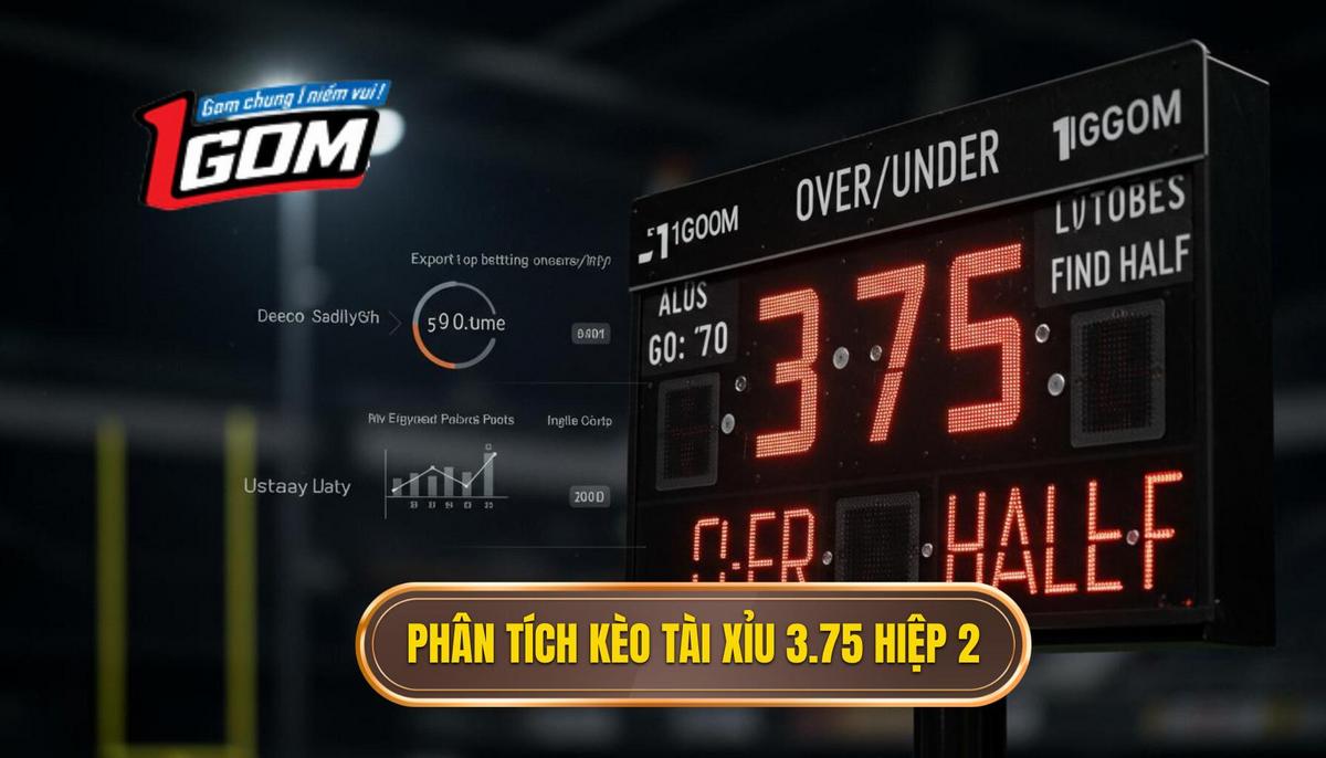 II. Phân Tích Chuyên Gia Về Điều Kiện Đặt Kèo Tài Xỉu 3.75 Hiệp 2