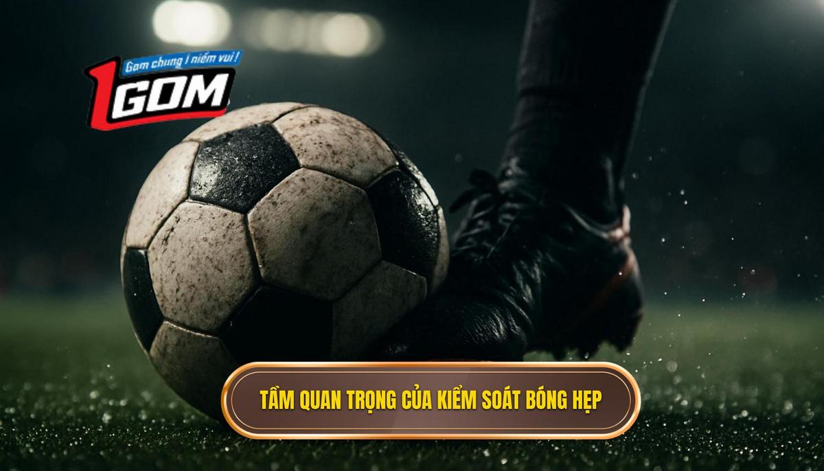 Tầm Quan Trọng Tuyệt Đối của Kiểm Soát Bóng Hẹp